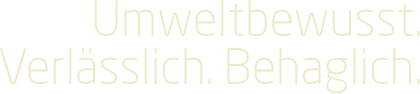 Umweltbewusst. Verlässlich. Behaglich.